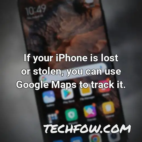 if your iphone is lost or stolen you can use google maps to track it