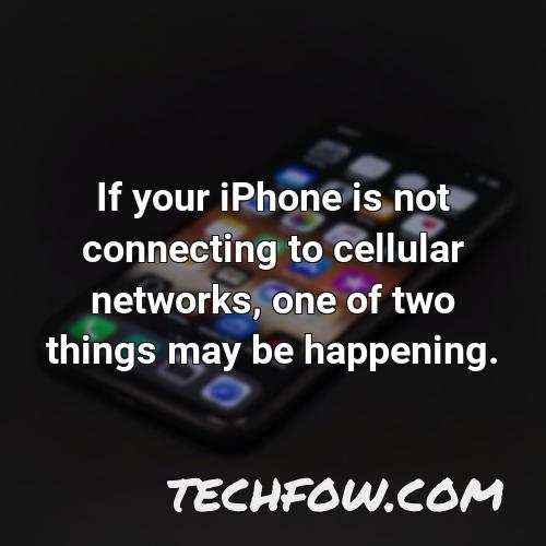 if your iphone is not connecting to cellular networks one of two things may be happening