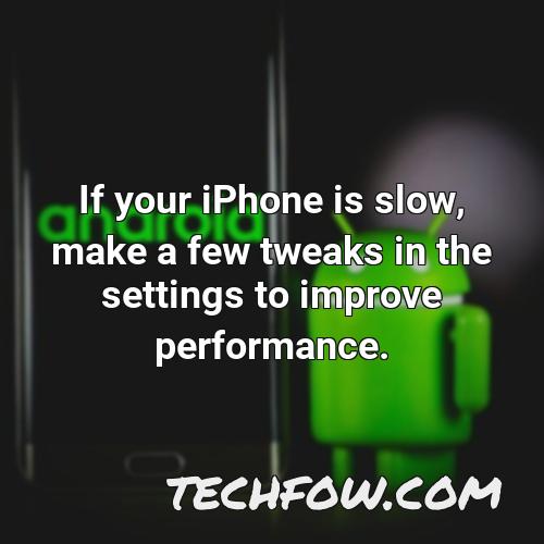 if your iphone is slow make a few tweaks in the settings to improve performance