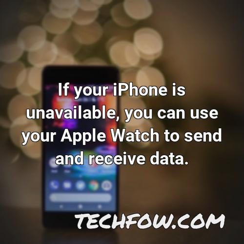if your iphone is unavailable you can use your apple watch to send and receive data