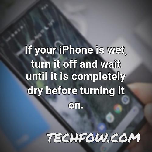 if your iphone is wet turn it off and wait until it is completely dry before turning it on