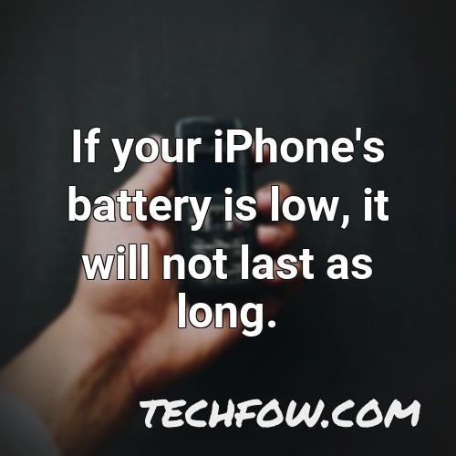 if your iphone s battery is low it will not last as long