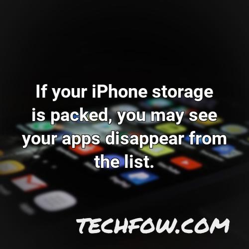 if your iphone storage is packed you may see your apps disappear from the list 1