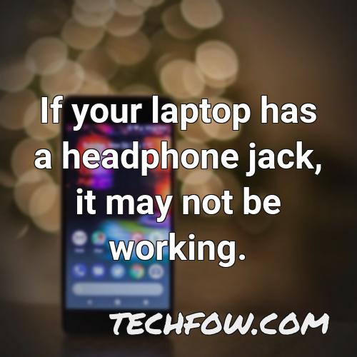 if your laptop has a headphone jack it may not be working