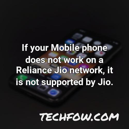 if your mobile phone does not work on a reliance jio network it is not supported by jio