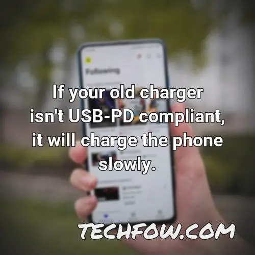 if your old charger isn t usb pd compliant it will charge the phone slowly