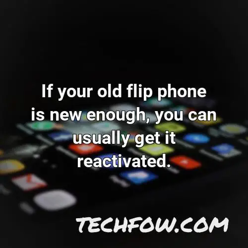if your old flip phone is new enough you can usually get it reactivated