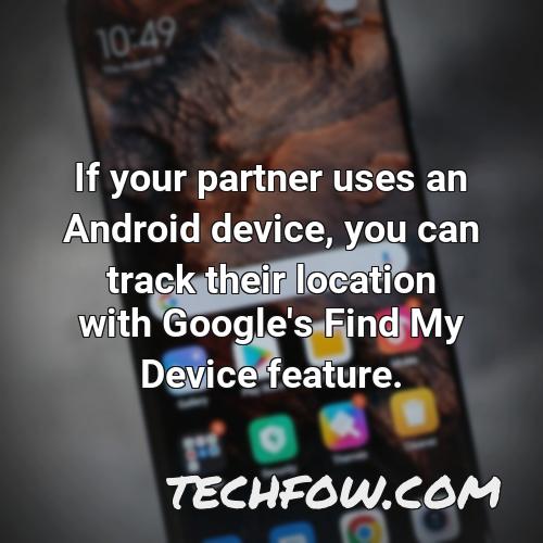 if your partner uses an android device you can track their location with google s find my device feature