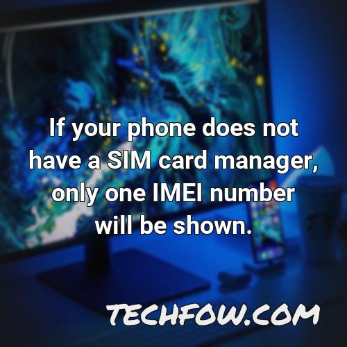 if your phone does not have a sim card manager only one imei number will be shown
