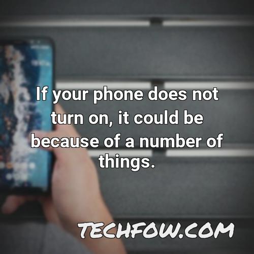 if your phone does not turn on it could be because of a number of things