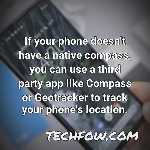 if your phone doesn t have a native compass you can use a third party app like compass or geotracker to track your phone s location