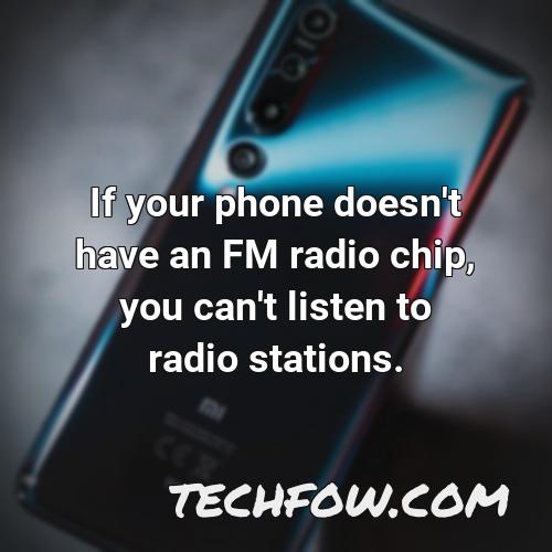 if your phone doesn t have an fm radio chip you can t listen to radio stations