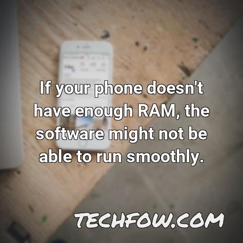 if your phone doesn t have enough ram the software might not be able to run smoothly