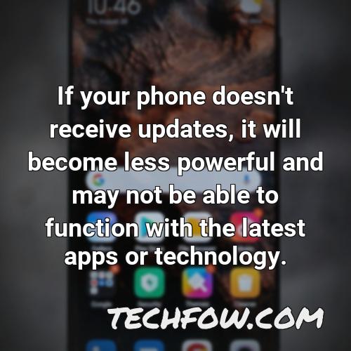 if your phone doesn t receive updates it will become less powerful and may not be able to function with the latest apps or technology