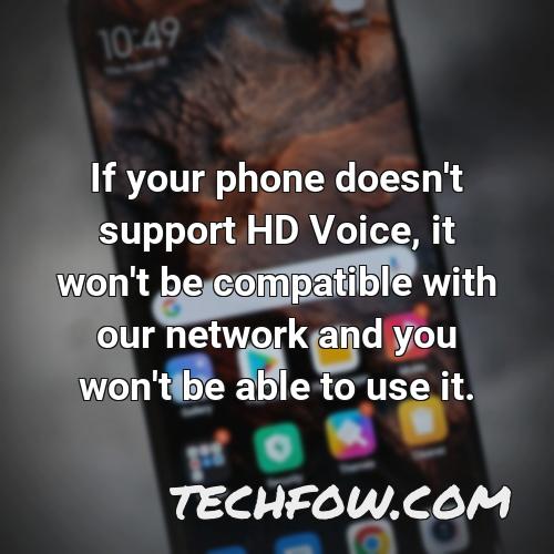if your phone doesn t support hd voice it won t be compatible with our network and you won t be able to use it