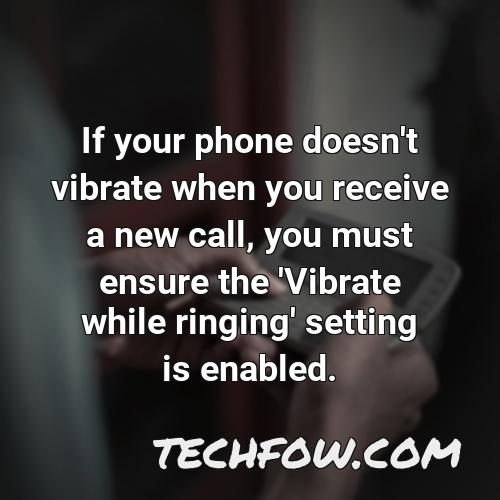 if your phone doesn t vibrate when you receive a new call you must ensure the vibrate while ringing setting is enabled