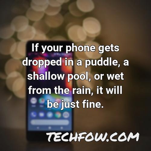 if your phone gets dropped in a puddle a shallow pool or wet from the rain it will be just fine