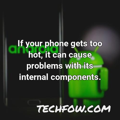if your phone gets too hot it can cause problems with its internal components