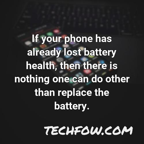 if your phone has already lost battery health then there is nothing one can do other than replace the battery 2