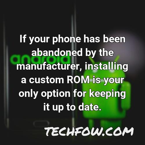 if your phone has been abandoned by the manufacturer installing a custom rom is your only option for keeping it up to date 2