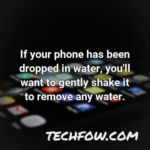 if your phone has been dropped in water you ll want to gently shake it to remove any water