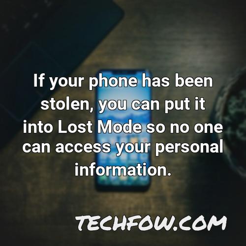 if your phone has been stolen you can put it into lost mode so no one can access your personal information