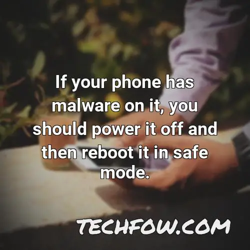 if your phone has malware on it you should power it off and then reboot it in safe mode