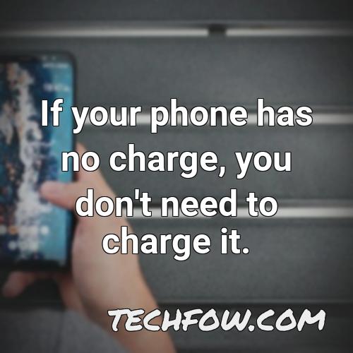 if your phone has no charge you don t need to charge it