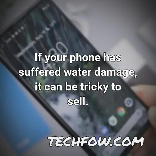 if your phone has suffered water damage it can be tricky to sell