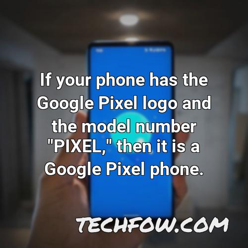 if your phone has the google pixel logo and the model number pixel then it is a google pixel phone