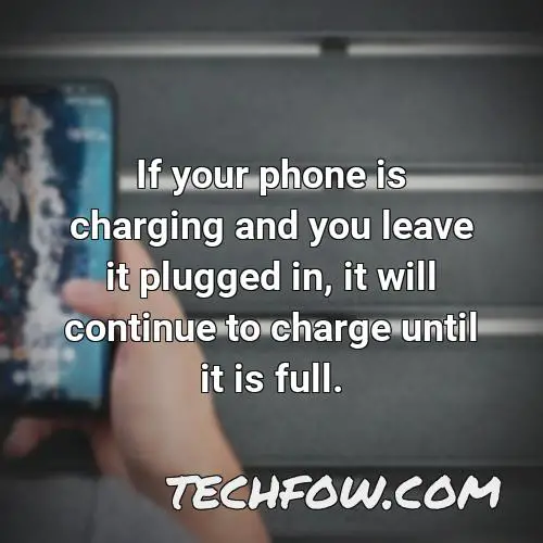 if your phone is charging and you leave it plugged in it will continue to charge until it is full 1