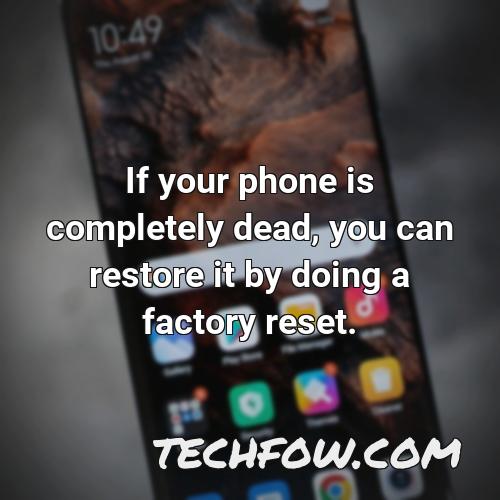 if your phone is completely dead you can restore it by doing a factory reset