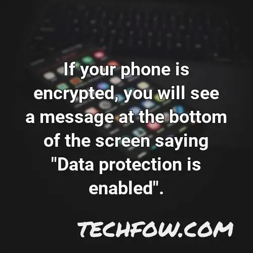 if your phone is encrypted you will see a message at the bottom of the screen saying data protection is enabled