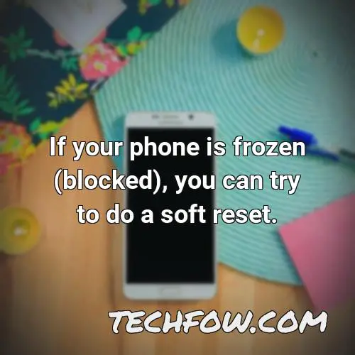 if your phone is frozen blocked you can try to do a soft reset
