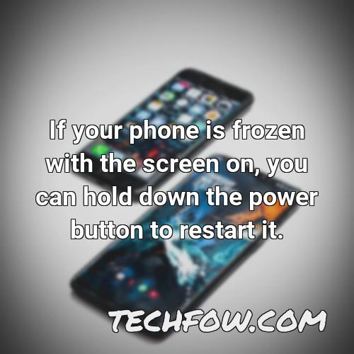 if your phone is frozen with the screen on you can hold down the power button to restart it