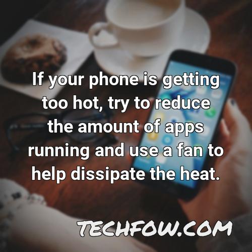 if your phone is getting too hot try to reduce the amount of apps running and use a fan to help dissipate the heat