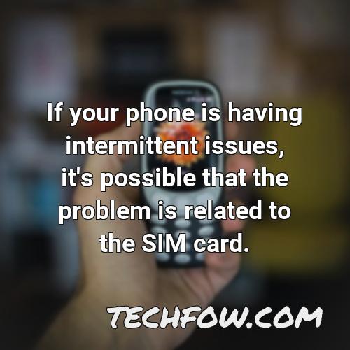 if your phone is having intermittent issues it s possible that the problem is related to the sim card