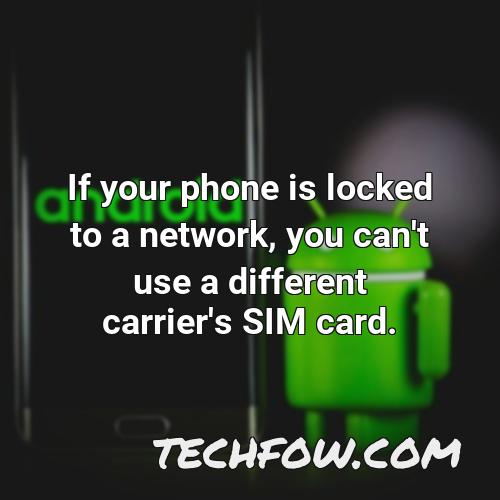 if your phone is locked to a network you can t use a different carrier s sim card