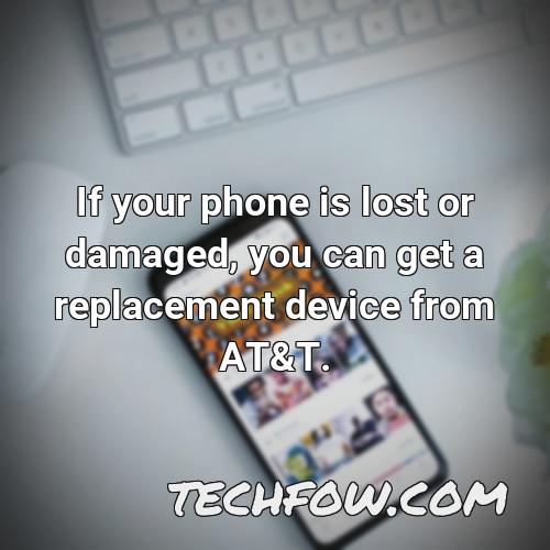 if your phone is lost or damaged you can get a replacement device from at t