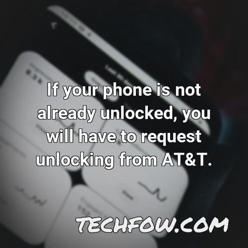 if your phone is not already unlocked you will have to request unlocking from at t