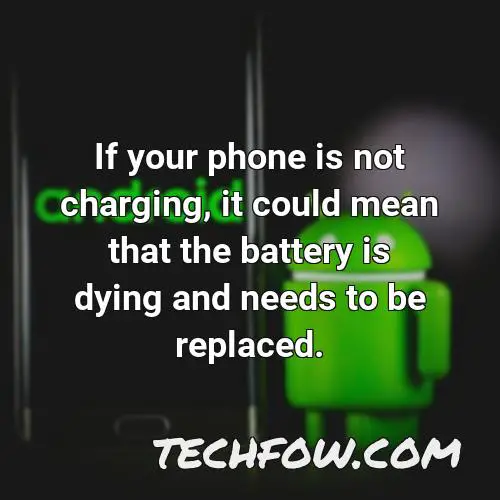 if your phone is not charging it could mean that the battery is dying and needs to be replaced