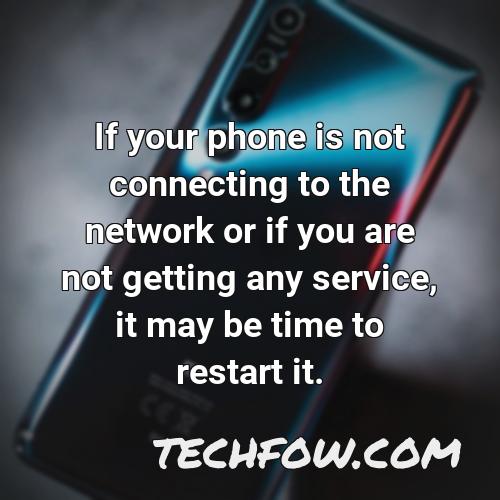 if your phone is not connecting to the network or if you are not getting any service it may be time to restart it