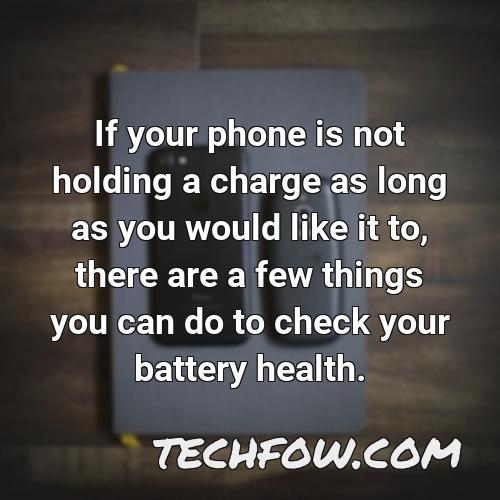 if your phone is not holding a charge as long as you would like it to there are a few things you can do to check your battery health