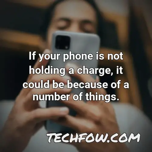 if your phone is not holding a charge it could be because of a number of things