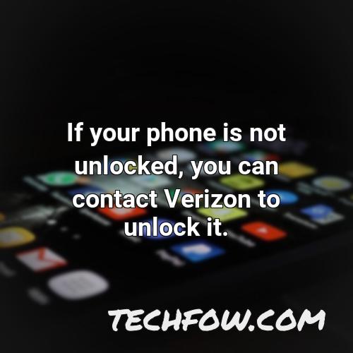 if your phone is not unlocked you can contact verizon to unlock it