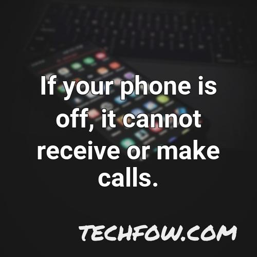 if your phone is off it cannot receive or make calls