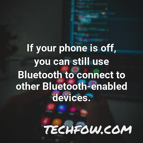 if your phone is off you can still use bluetooth to connect to other bluetooth enabled devices