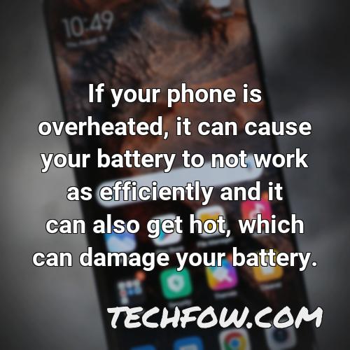 if your phone is overheated it can cause your battery to not work as efficiently and it can also get hot which can damage your battery