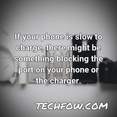 if your phone is slow to charge there might be something blocking the port on your phone or the charger