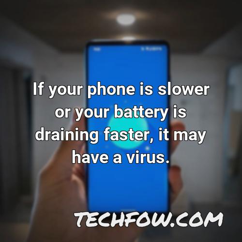 if your phone is slower or your battery is draining faster it may have a virus